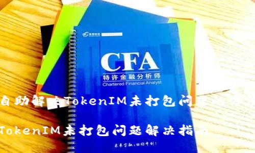 自助解决TokenIM未打包问题的方法

TokenIM未打包问题解决指南