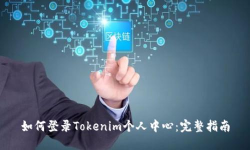 如何登录Tokenim个人中心：完整指南