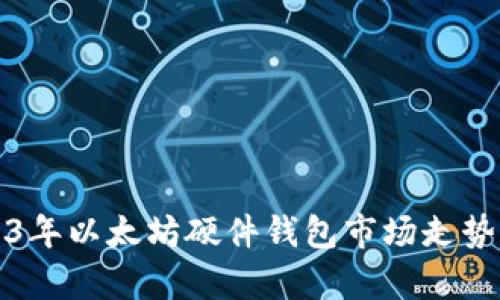 2023年以太坊硬件钱包市场走势分析